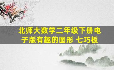 北师大数学二年级下册电子版有趣的图形 七巧板